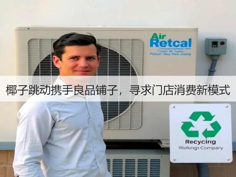 椰子跳动携手良品铺子，寻求门店消费新模式